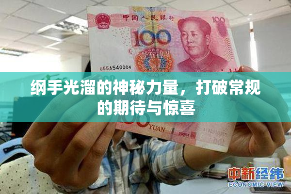 纲手光溜的神秘力量，打破常规的期待与惊喜