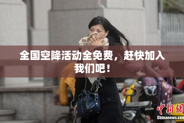 全国空降活动全免费，赶快加入我们吧！