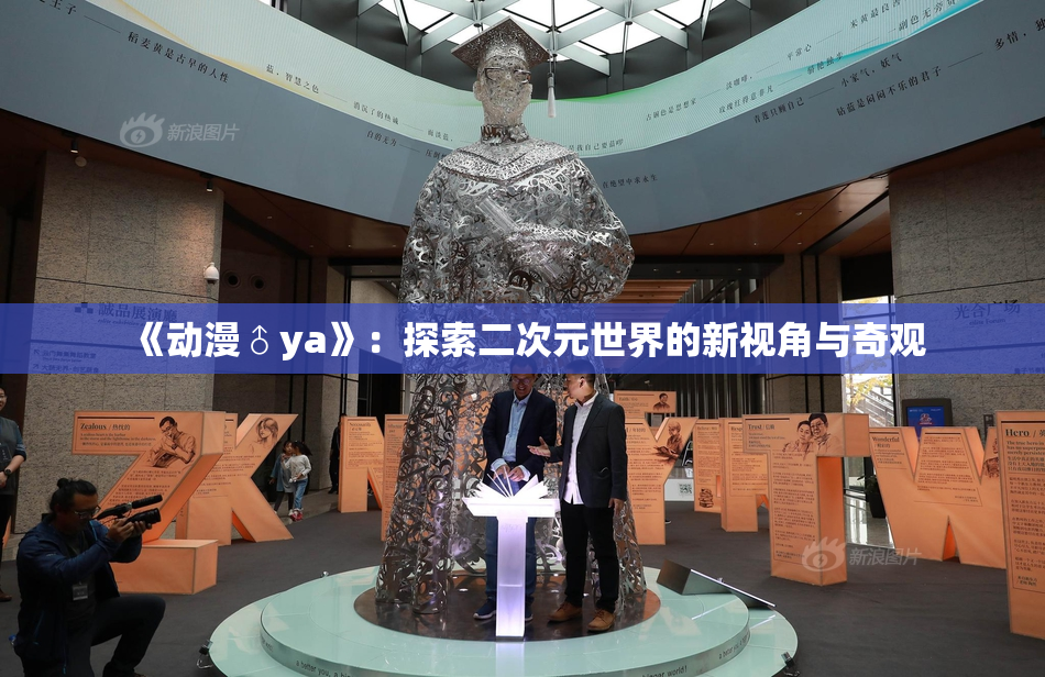 《动漫♂ya》：探索二次元世界的新视角与奇观
