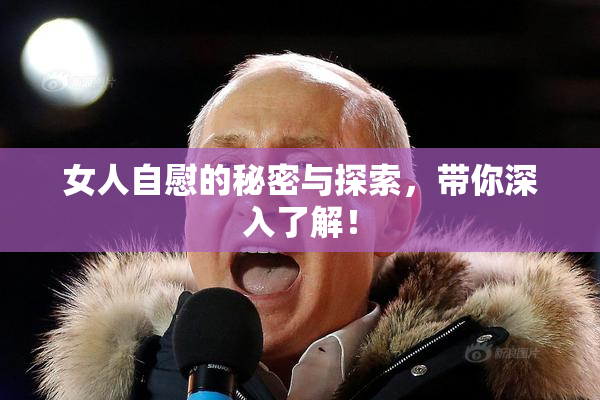 女人自慰的秘密与探索，带你深入了解！
