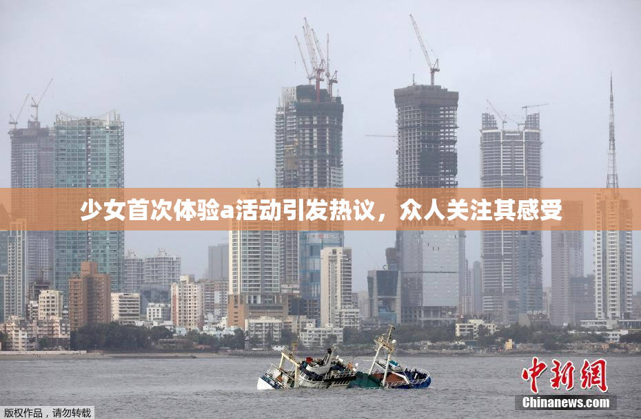 少女首次体验a活动引发热议，众人关注其感受