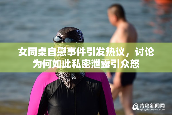 女同桌自慰事件引发热议，讨论为何如此私密泄露引众怒