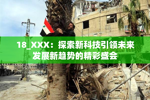 18_XXX：探索新科技引领未来发展新趋势的精彩盛会