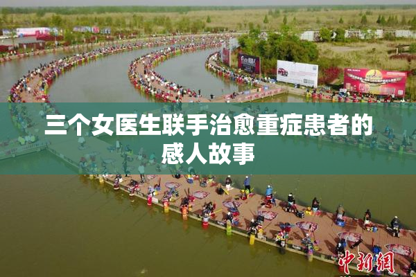 三个女医生联手治愈重症患者的感人故事