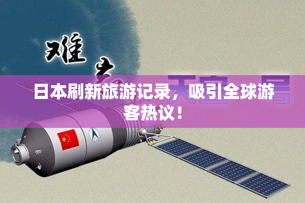 日本刷新旅游记录，吸引全球游客热议！