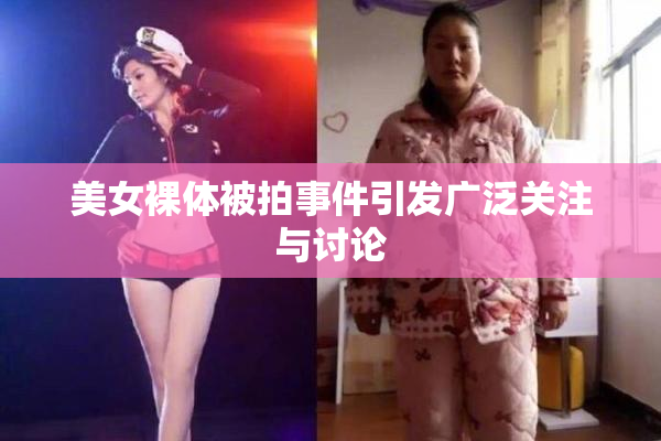 美女裸体被拍事件引发广泛关注与讨论