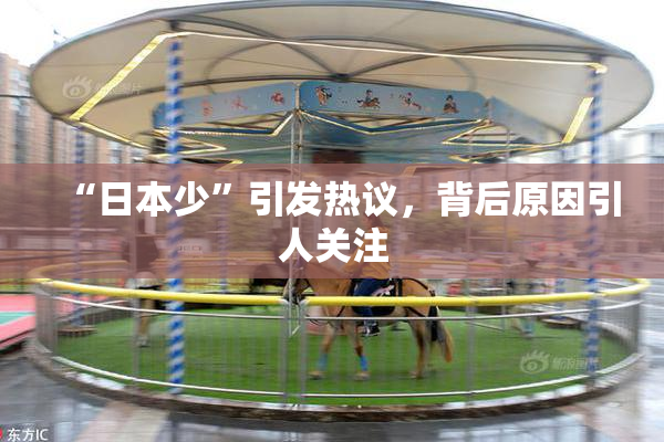 “日本少”引发热议，背后原因引人关注