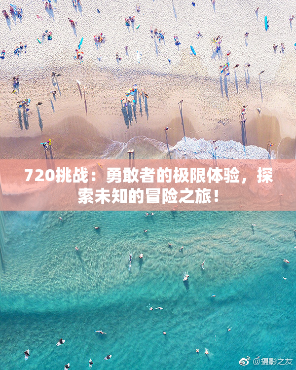720挑战：勇敢者的极限体验，探索未知的冒险之旅！