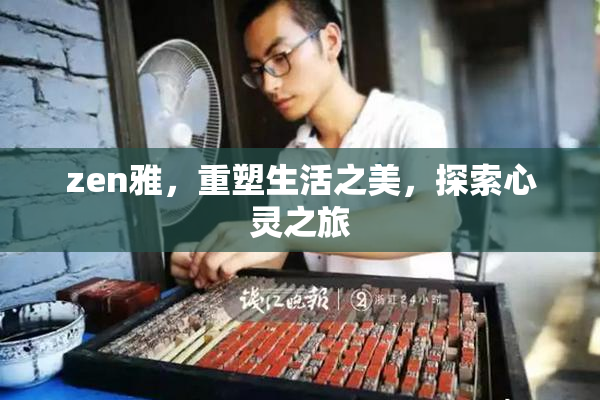 zen雅，重塑生活之美，探索心灵之旅