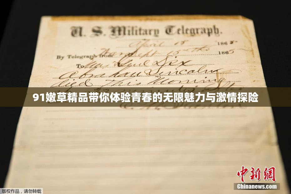 91嫩草精品带你体验青春的无限魅力与激情探险