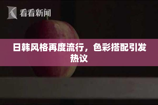 日韩风格再度流行，色彩搭配引发热议