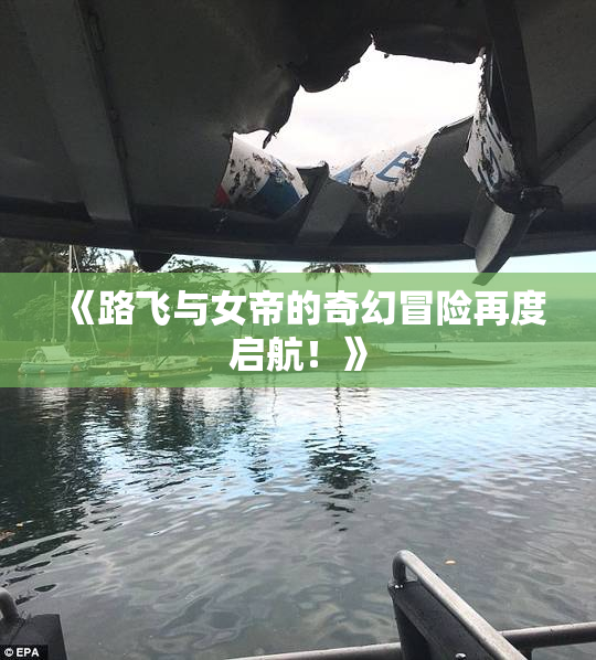 《路飞与女帝的奇幻冒险再度启航！》