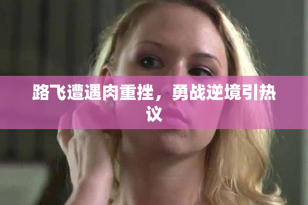 路飞遭遇肉重挫，勇战逆境引热议