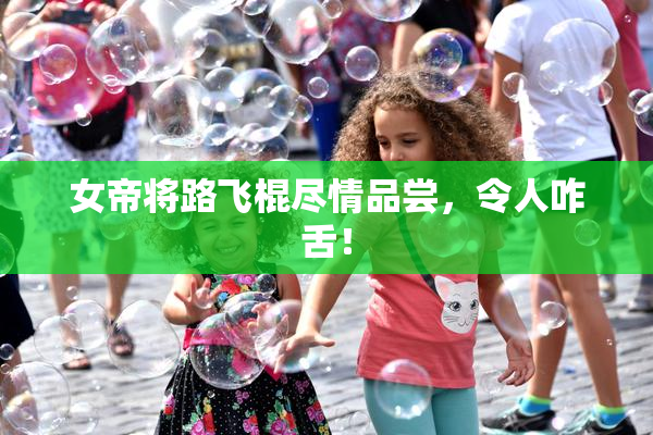 女帝将路飞棍尽情品尝，令人咋舌！