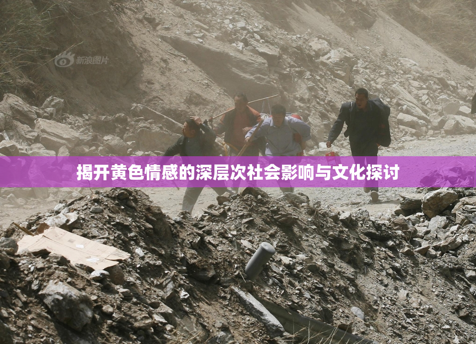 揭开黄色情感的深层次社会影响与文化探讨