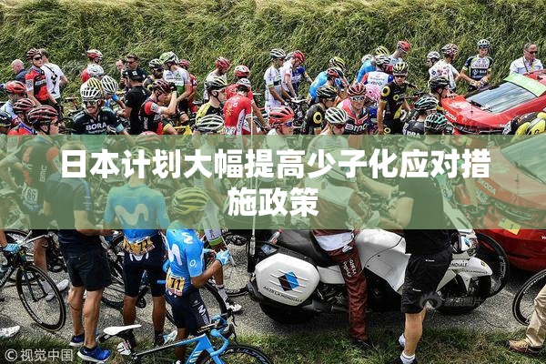 日本计划大幅提高少子化应对措施政策