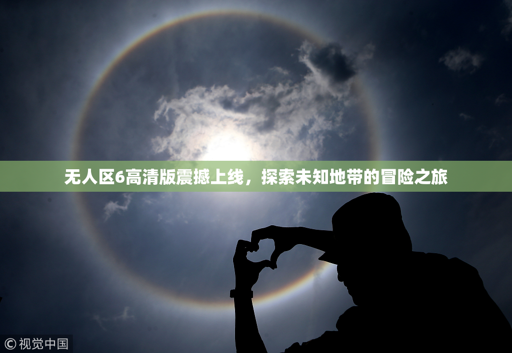 无人区6高清版震撼上线，探索未知地带的冒险之旅