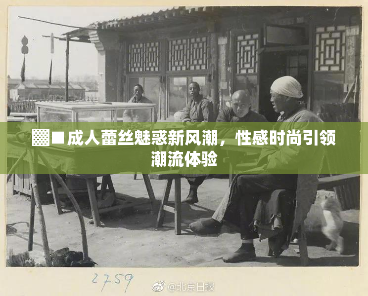 ▓■成人蕾丝魅惑新风潮，性感时尚引领潮流体验