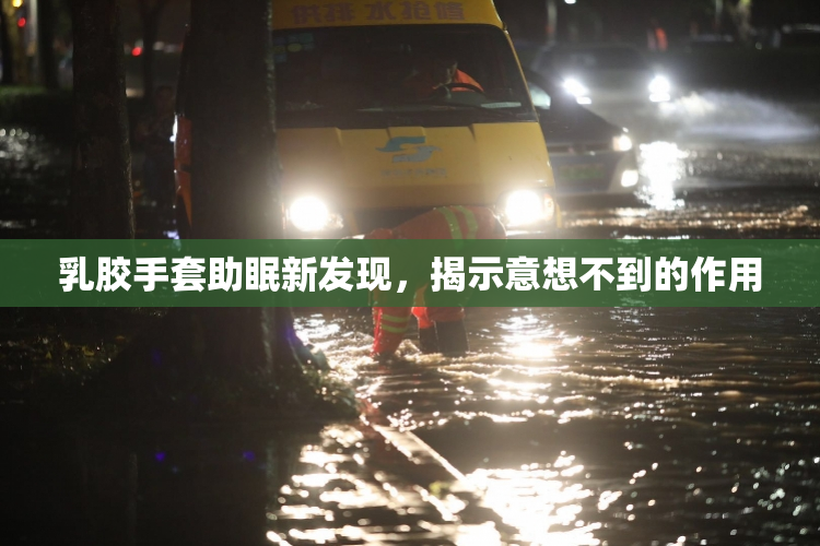 乳胶手套助眠新发现，揭示意想不到的作用