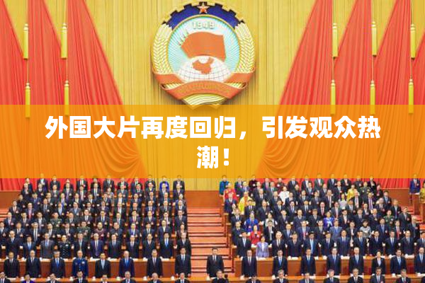 外国大片再度回归，引发观众热潮！