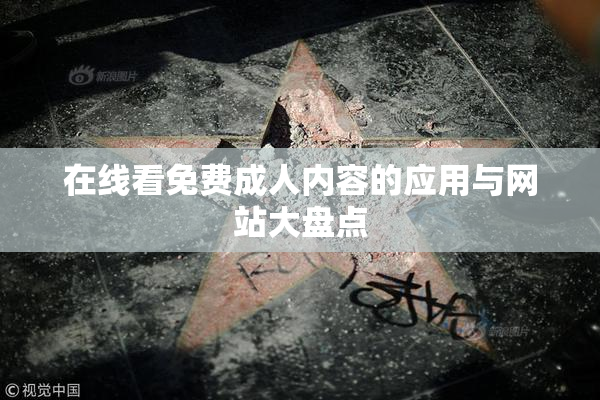 在线看免费成人内容的应用与网站大盘点