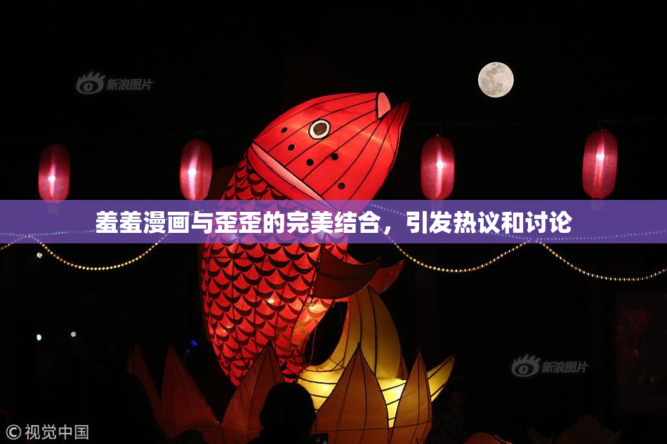 羞羞漫画与歪歪的完美结合，引发热议和讨论