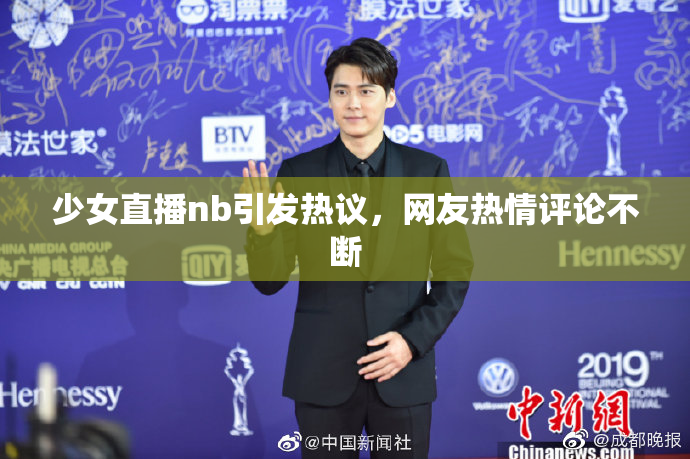 少女直播nb引发热议，网友热情评论不断