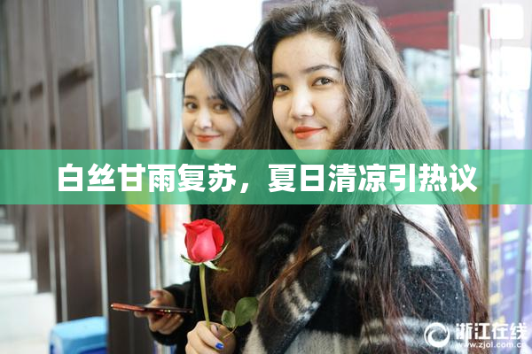 白丝甘雨复苏，夏日清凉引热议