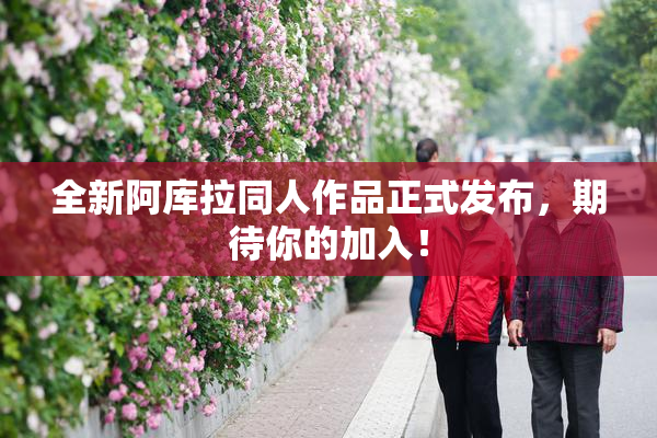 全新阿库拉同人作品正式发布，期待你的加入！