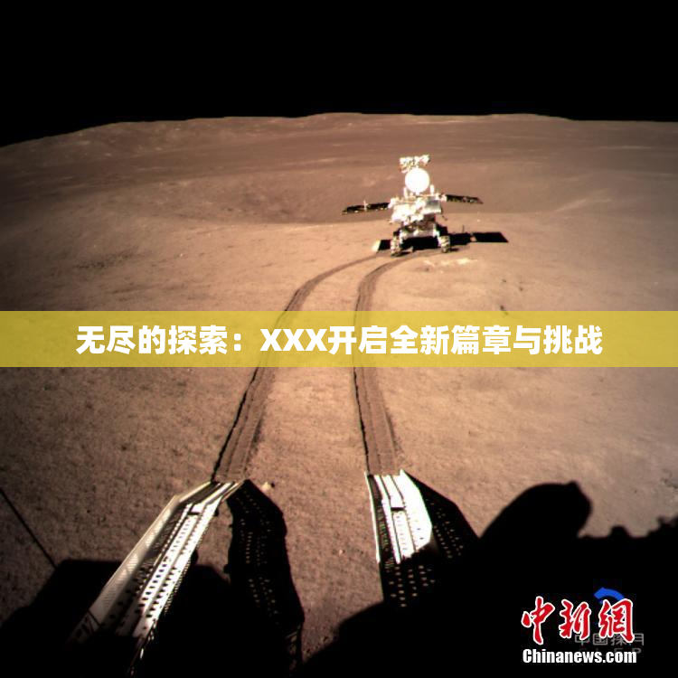 无尽的探索：XXX开启全新篇章与挑战