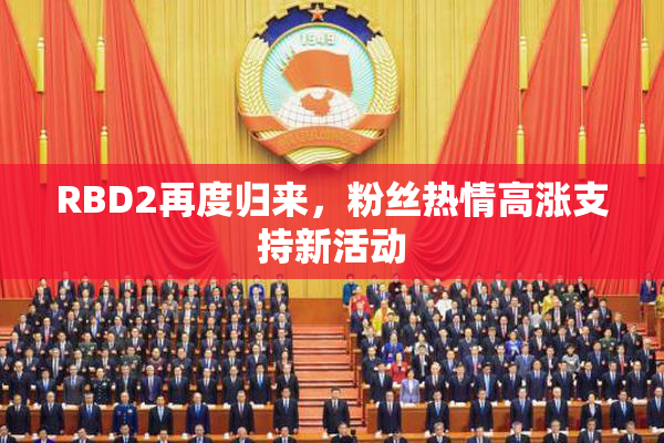 RBD2再度归来，粉丝热情高涨支持新活动