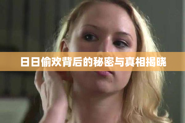 日日偷欢背后的秘密与真相揭晓