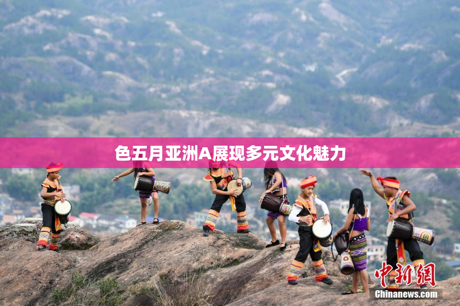 色五月亚洲A展现多元文化魅力