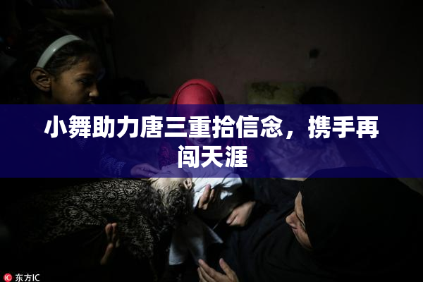 小舞助力唐三重拾信念，携手再闯天涯