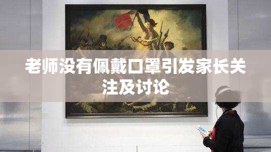 老师没有佩戴口罩引发家长关注及讨论