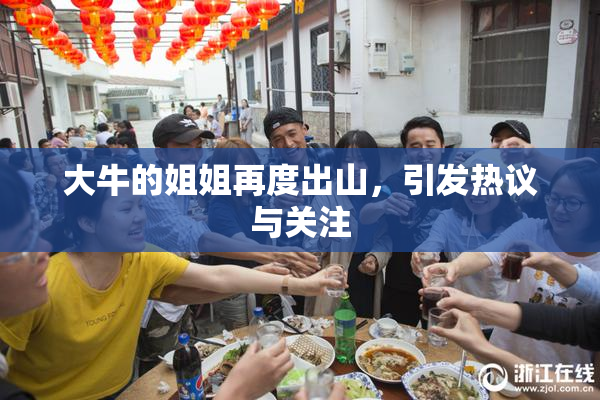 大牛的姐姐再度出山，引发热议与关注