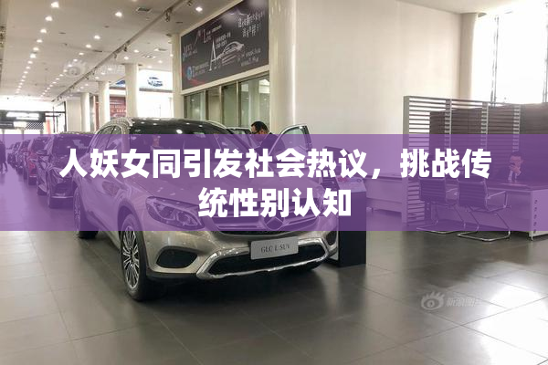 人妖女同引发社会热议，挑战传统性别认知