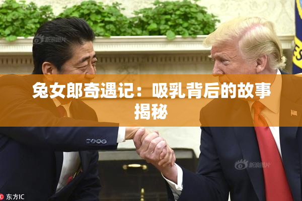 兔女郎奇遇记：吸乳背后的故事揭秘