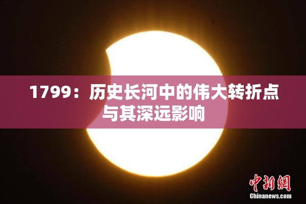 1799：历史长河中的伟大转折点与其深远影响