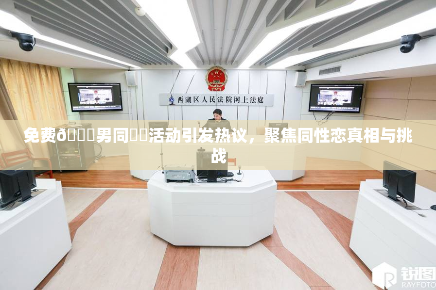 免费🔞男同❌‌活动引发热议，聚焦同性恋真相与挑战