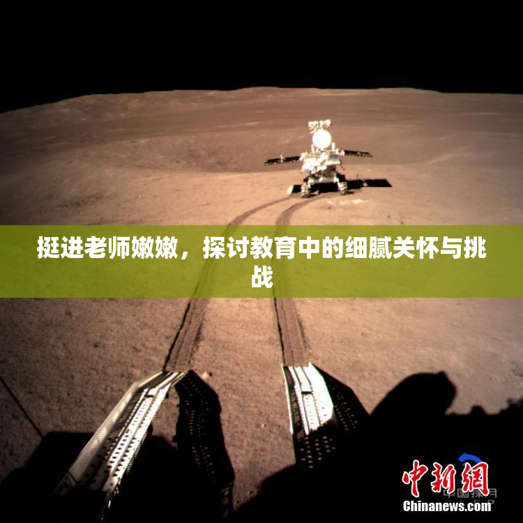 挺进老师嫩嫩，探讨教育中的细腻关怀与挑战