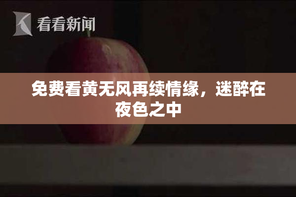 免费看黄无风再续情缘，迷醉在夜色之中