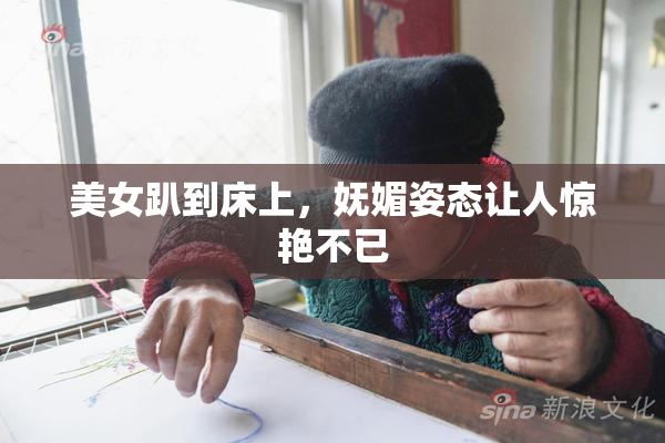 美女趴到床上，妩媚姿态让人惊艳不已
