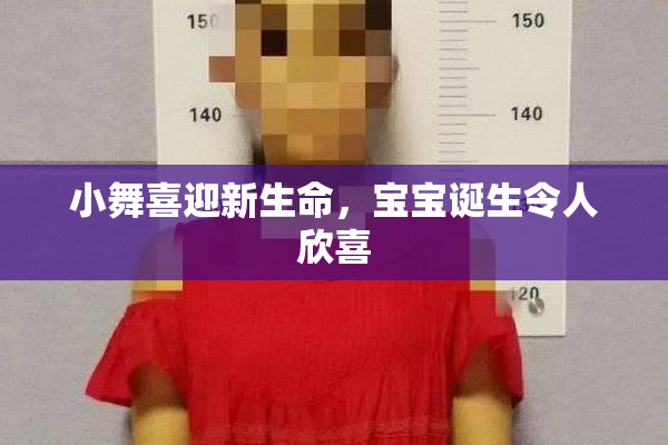小舞喜迎新生命，宝宝诞生令人欣喜