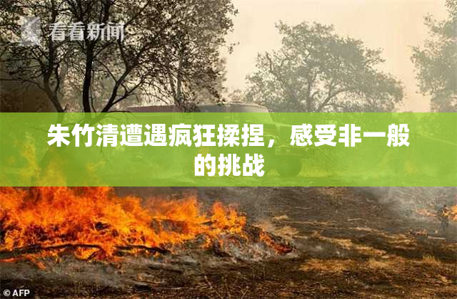 朱竹清遭遇疯狂揉捏，感受非一般的挑战
