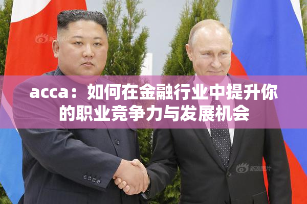 acca：如何在金融行业中提升你的职业竞争力与发展机会