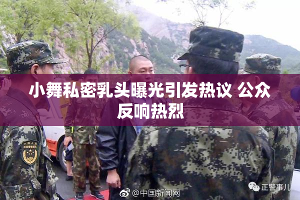 小舞私密乳头曝光引发热议 公众反响热烈