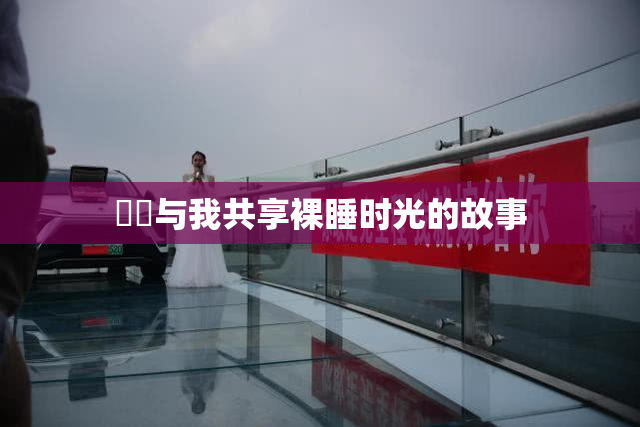 妺妺与我共享裸睡时光的故事