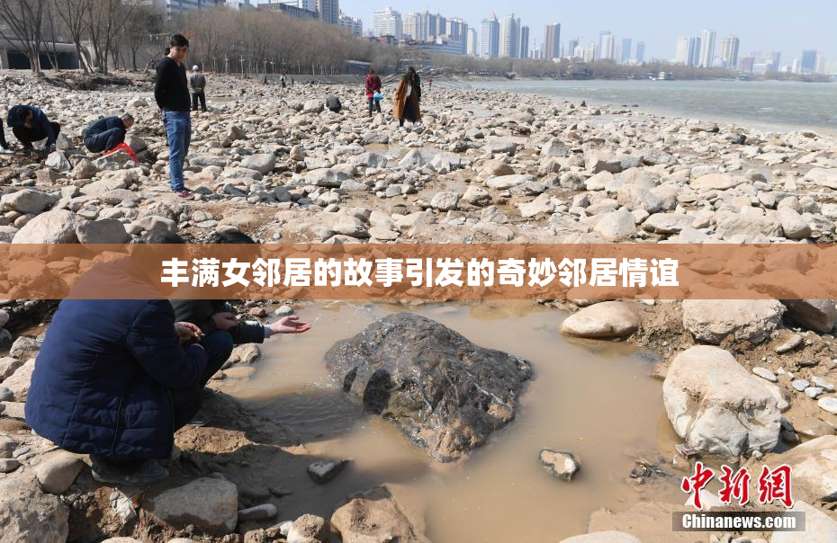 丰满女邻居的故事引发的奇妙邻居情谊