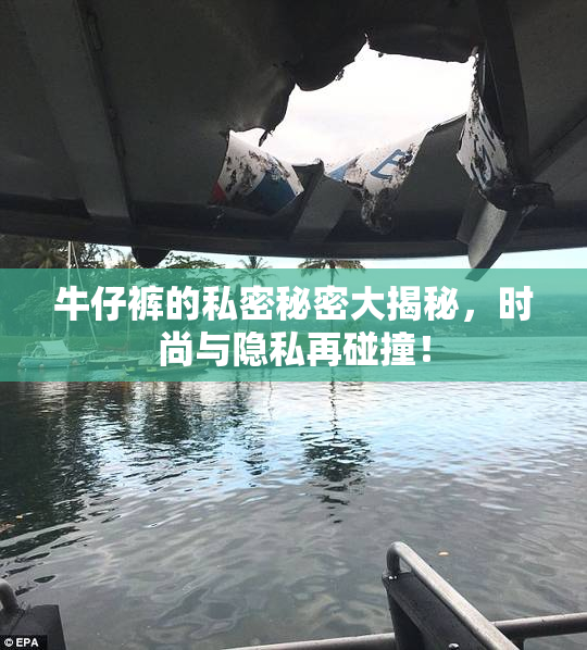 牛仔裤的私密秘密大揭秘，时尚与隐私再碰撞！